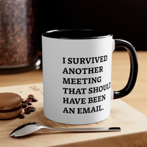 Funny Office gift Coffee Mug, work gifts, I Survived Another Meeting that should have been an email Mug