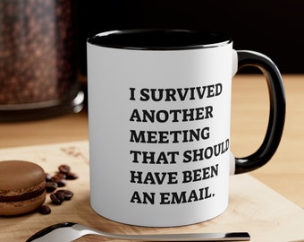 Funny Office gift Coffee Mug, work gifts, I Survived Another Meeting that should have been an email Mug