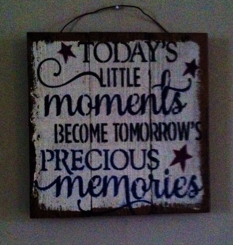Today's Little Moments Become Tomorrow's Precious Memories