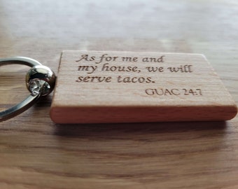 As for me and my house, we will serve tacos. GUAC 24:7 - Laser Engraved Wooden Keychain