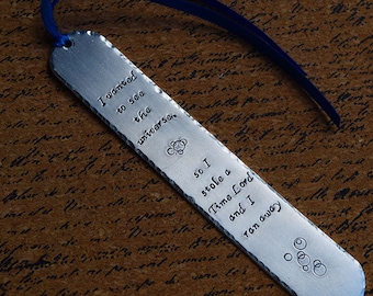 I wanted to see the Universe, so I stole a Time Lord and I ran away  - Hand Stamped Aluminum Bookmark