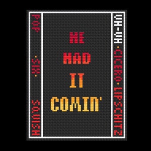 Puede incluir: Una imagen pixelada en blanco y negro de un diseño de punto de cruz con el texto "HE HAD IT COMIN'" en rojo, naranja y amarillo. El texto "LIPSCHITZ - CICERO - HI-HO" está en el lado derecho de la imagen y el texto "HASHIMOTO - XIL - PUP" está en el lado izquierdo de la imagen.