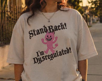 Stand Back! I'm Dysregulated! - Funny Graphic Tee, Mental Health Shirt, Dark Humor Shirt, Meme Trendy Tshirt