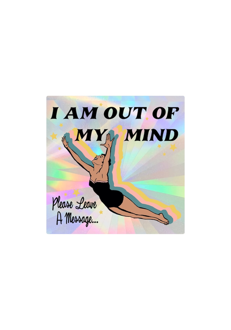 May include: A retro-style illustration of a woman diving into a rainbow-colored background with stars. The text "I AM OUT OF MY MIND" is written in black letters at the top of the image. The text "Please Leave A Message..." is written in black letters at the bottom of the image.