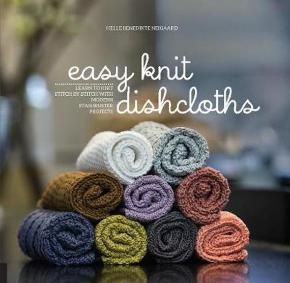 Easy Knit Dishcloths - Learn to Knit Stitch by Stitch - Camilla Schmidt Rasmussen & Sofie Grangaard