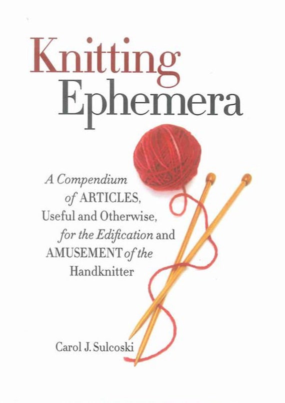 Knitting Ephemera - A Compendium of Articles, Useful and Otherwise - Carol Sulcoski