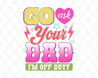 Go Ask Your Dad I'm Off Duty PNG, Mom Funny Heart Png, Mother's Day Sublimation, Retro Mom, Trendy Mama Shirt PNG