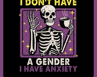I Don't Have A Gender I Have Anxiety PNG, Funny Pride Month PNG, Funny Skeleton Png, LGBT Non Binary png, Queer Anxiety png