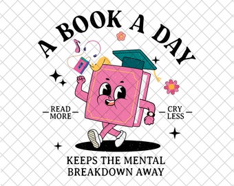 Funny Mental Health A Book A Day Keeps The Mental Breakdown Away PNG, Read More Cry Less PNG, Book  Anxiety Png, Mental Health png