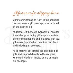 May include: Text on a white background that reads "Gift services for shipping direct".  Mark Your Purchase as "Gift" in the shopping cart and enter a gift message to be included on the packing slip! Additional Gift Services available for an additional charge including gift wrap in a variety of colour combinations and gift cards with your gift message printed on premium cardstock and including an envelope. As so many of our listings are purchased as gifts and shipped directly to the recipient, we never include an invoice or any pricing in our packages.