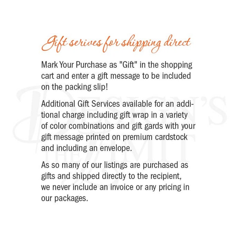May include: Text on a white background that reads "Gift services for shipping direct".  Mark Your Purchase as "Gift" in the shopping cart and enter a gift message to be included on the packing slip! Additional Gift Services available for an additional charge including gift wrap in a variety of colour combinations and gift cards with your gift message printed on premium cardstock and including an envelope. As so many of our listings are purchased as gifts and shipped directly to the recipient, we never include an invoice or any pricing in our packages.