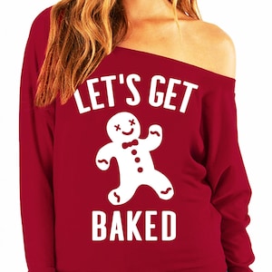 LET'S GET BAKED Christmas Slouchy Sweatshirt - Ugly Christmas Sweater women, Funny Christmas Shirts, women's ugly Christmas sweatshirt, xmas