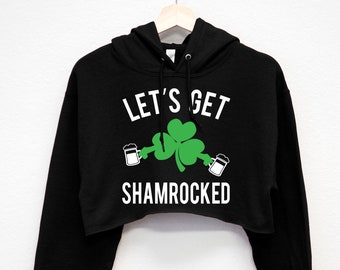 LET'S GET SHAMROCKED Cropped Hoodie St. Patty's Day Sweatshirt, St. Patrick's Day Shirt, Funny, Shamrock, Lets Get Shamrocked Shirt