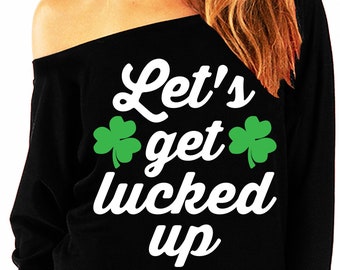 Let's Get LUCKED Up St. Patrick's Day Off-Shoulder Sweatshirt, St. Patrick's Day Shirt, Funny, st pattys day shirt