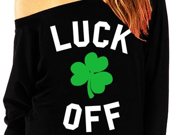 LUCK OFF St. Patrick's Day Off-Shoulder Sweatshirt, St. Patrick's Day Shirt, Funny, st pattys day shirt