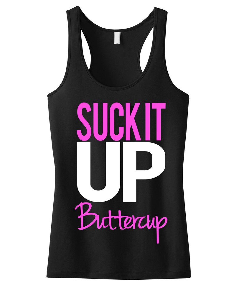 May include: Black tank top with the text "SUCK IT UP Buttercup" in pink and white lettering.