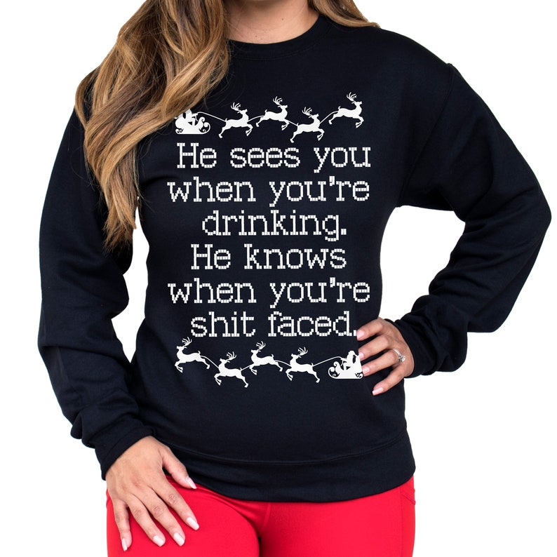May include: Black Christmas sweater with white text that reads "He sees you when you're drinking. He knows when you're shit faced."  The sweater features a repeating pattern of Santa Claus in a sleigh pulled by reindeer.