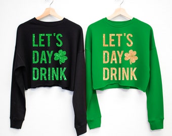 Let's Day Drink GLITTER St. Patrick's Day Cropped Sweatshirts, womens St Patty's Day crop tops, Glitter St Patricks Day Shirts for women