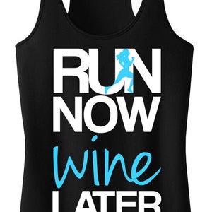 May include: Black tank top with white text that reads "RUN NOW wine LATER" with a blue silhouette of a running woman.