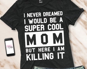 SUPER COOL MOM Killing It Shirt Pick Color, Cool Mom Shirt, Mother Shirt, Shirts for mom, Mother's day shirt, Mom gift, mom tee, mom clothes