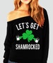 LET'S GET SHAMROCKED St. Patty's Day Off-Shoulder Sweatshirt, St. Patrick's Day Shirt, Funny, Shamrock 