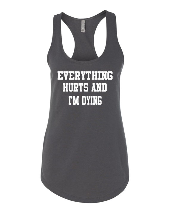 Everything Hurts And I'm Dying.... Workout Tank | Etsy