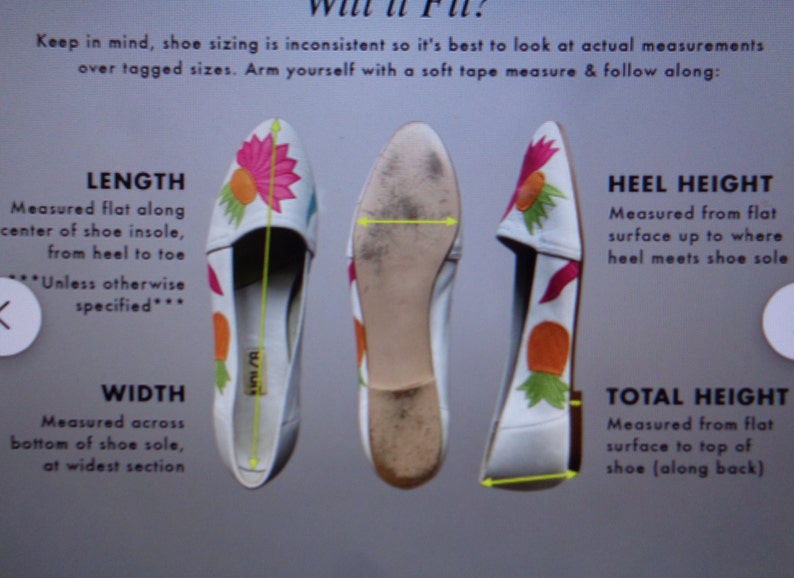 May include: A white shoe with colorful floral embroidery. The shoe is shown from three angles to illustrate how to measure length, width, and heel height. The text on the image reads: "Keep in mind, shoe sizing is inconsistent so it's best to look at actual measurements over tagged sizes. Arm yourself with a soft tape measure & follow along: LENGTH Measured flat along center of shoe insole, from heel to toe ...Unless otherwise specified... WIDTH Measured across bottom of shoe sole, at widest section HEEL HEIGHT Measured from flat surface up to where heel meets shoe sole TOTAL HEIGHT Measured from flat surface to top of shoe (along back)"