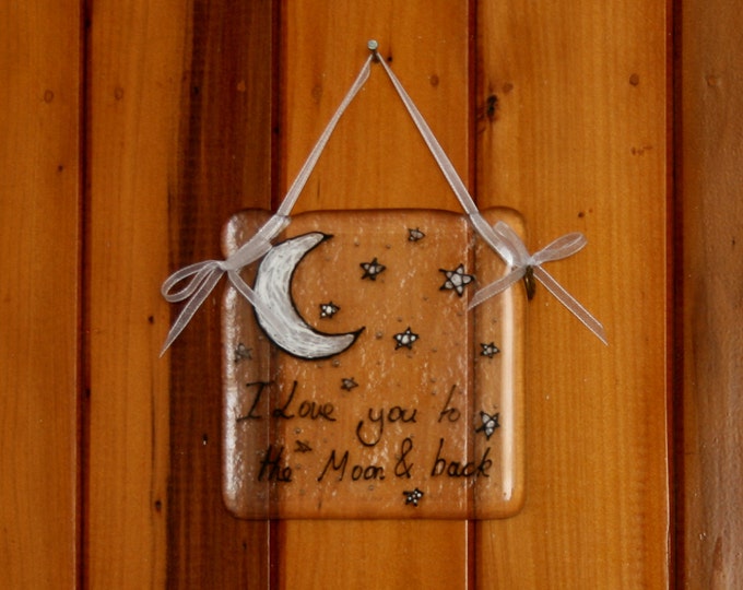 Hand painted, fused glass hanging ornament. 'I love you to the Moon & Back' Moon, stars and wording 10x10cm / 4x4 inches plus hanging ribbon