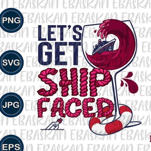 Lets Get Ship Faced PNG SVG EPS Funny Cruise Svg Cruise shirt Design Vacation Png Vacay mode Funny Drinking svg Lets Get Drunk Dtf Dtf Vinyl