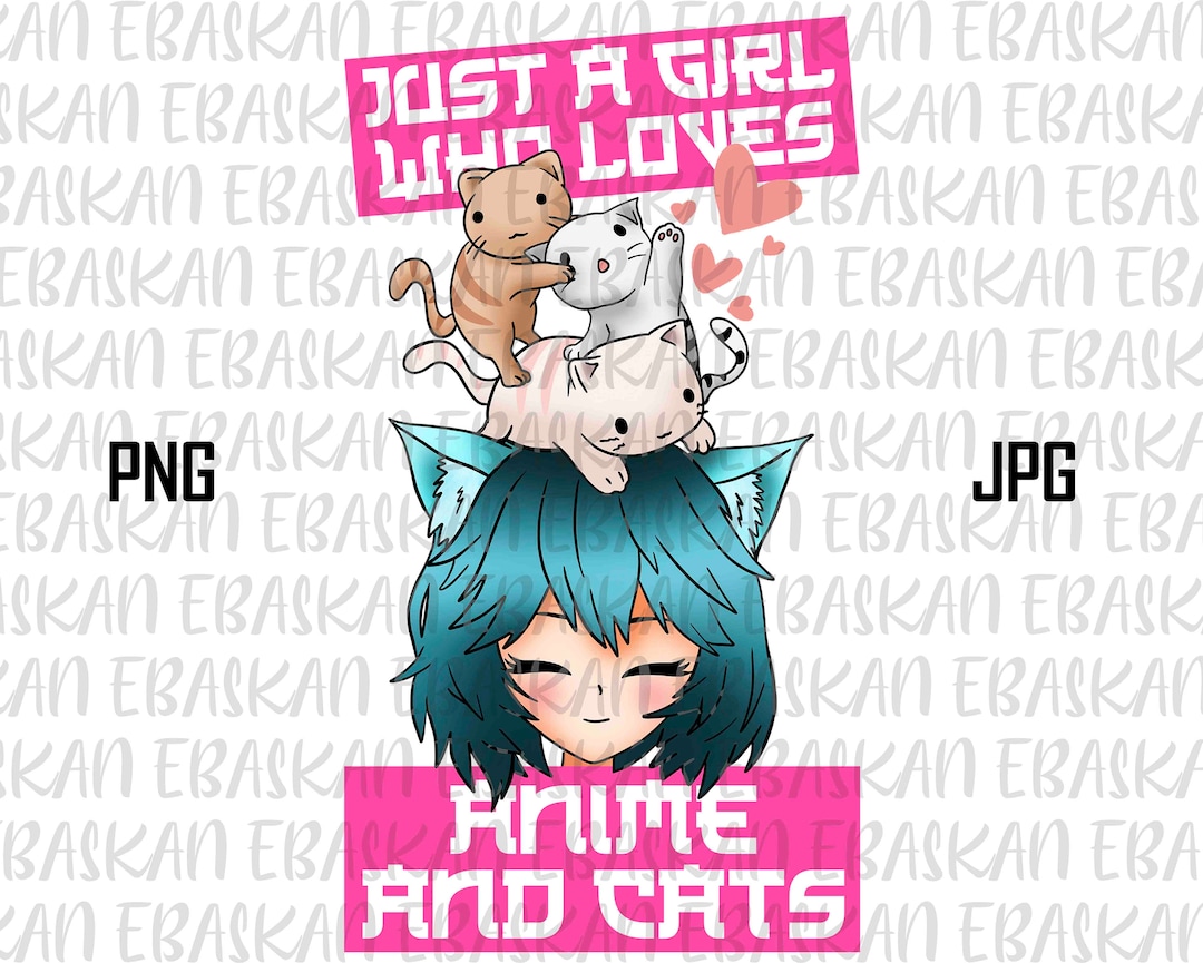 Just a Girl Who Loves Anime & Cats Png Design Anime Manga Lover Senpai ...