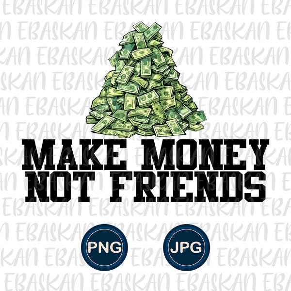 Make Money Not Friends Png, Money Maker Shirt Design, I want Money, Money Love Sublimation, Digital Download