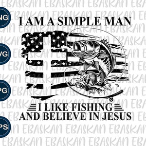 I Am A Simple Man I Like Fishing And Believe In Jesus PNG SVG EPS Fish Fisherman Dad Fathers Day Fishing Shirt Design Christian Shirt Design