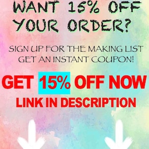 May include: A colorful graphic with the text "WANT 15% OFF YOUR ORDER? SIGN UP FOR THE MAKING LIST GET AN INSTANT COUPON! GET 15% OFF NOW LINK IN DESCRIPTION" with two white arrows pointing down.
