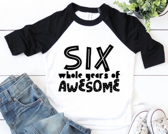 Six Whole Years of Awesome Birthday Shirt - 6th Birthday Boy Girl Raglan 3/4 Sleeve - 6 Year Old Boy Shirt - 6th Birthday Girl Shirt