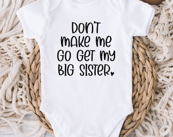 Funny Sister Baby ONESIE® - Don't Make Me Go Get My Big Sister Bodysuit - New Baby Gift Boy Girl - Baby Shower Gift - Newborn Unisex Baby