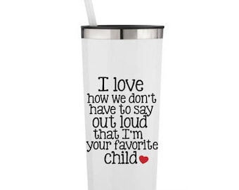 I Love How We Don't Have to Say Outloud That I'm Your Favorite Child, Family Humor- 22 0z. Roadie Tumbler w/ Straw & Lid, Stainless Steel