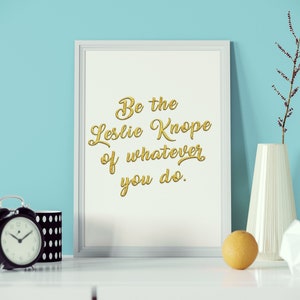 Parks and Recreation, Leslie Knope, Be The Leslie Knope of Whatever You Do, Amy Poelher, Parks and Rec, Inspirational Quote