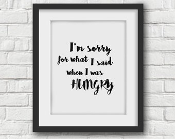 I M Sorry For What I Said When I Was Hungry Print A4 A3