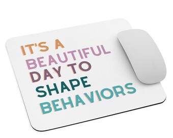 It's a Beautiful Day to Shape Behaviors Mouse pad BCBA ABA RBT Teacher