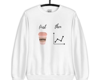First Coffee, then Data (graphing) Pullover Sweatshirt BCBA ABA RBT Teacher