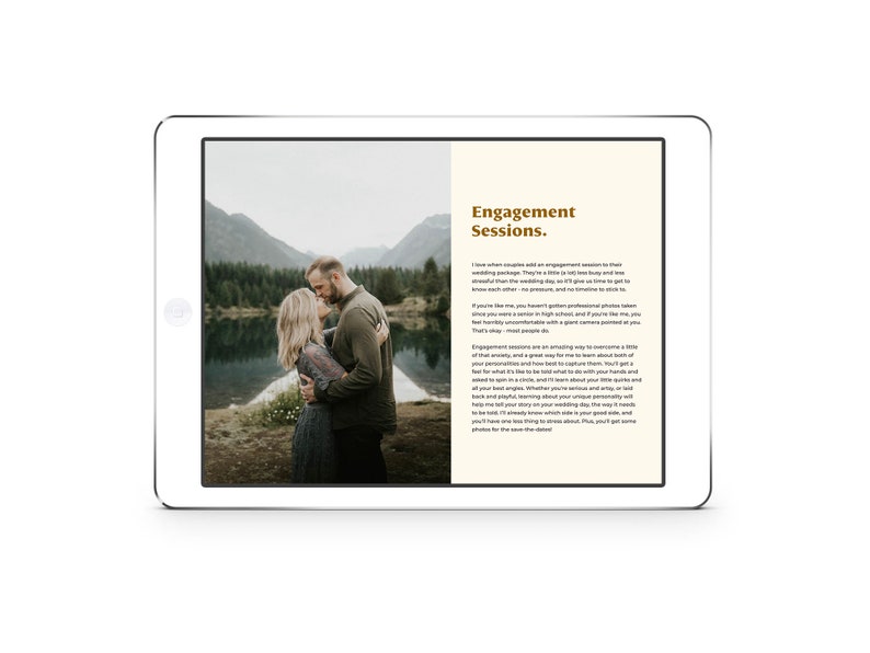 May include: A couple embraces in front of a lake and mountains. The text on the page reads "Engagement Sessions. I love when couples add an engagement session to their wedding package. They're a little bit of low-key fun and are a great way to get comfortable in front of the camera before the big day.  It gives you time to get to know each other, no pressure, and it's a great time to kick back and break the ice.  If you're like me, you haven't gotten professional photos taken since you were a senior in high school, and if you're like me, you feel horribly uncomfortable with a giant camera pointed at you. That's okay - most people do. Engagement sessions are an amazing way to overcome a little of that anxiety and a great way for me to learn about your style or personality. It's a great time to experiment with different poses and angles, and it's a good time to talk about what you're most afraid of in front of the camera.  It's a good time to get a feel for what angles, lighting, and poses you like best.  It's a good time to talk about your unique personality and how your best self shines.  It's a good time to practice your hand at all the posing, learning about your venue, the way it holds light, and the best spots to take photos.  It's a good time to be bold. It's already know which side is your good side, and you'll have one less thing to stress about.  Plus, you'll get some photos for the save-the-dates."