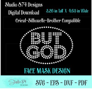 May include: A black and white digital download design for a face mask featuring the text "BUT GOD" in rhinestones. The design is 3.26 inches tall and 4.63 inches wide. It is compatible with Cricut, Silhouette, and Brother cutting machines.
