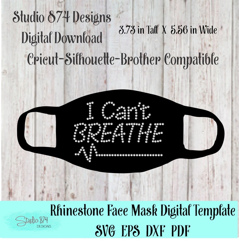 May include: Black face mask template with the text "I Can't Breathe" in rhinestones. The template is 3.73 inches tall and 5.56 inches wide. This digital download is compatible with Cricut, Silhouette, and Brother cutting machines.
