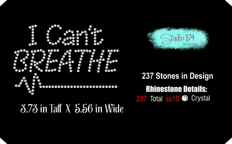 May include: A black background with a white rhinestone design that reads "I Can't Breathe" with a line underneath. The design is 3.73 inches tall and 5.56 inches wide. The design uses 237 crystal ss10 rhinestones.