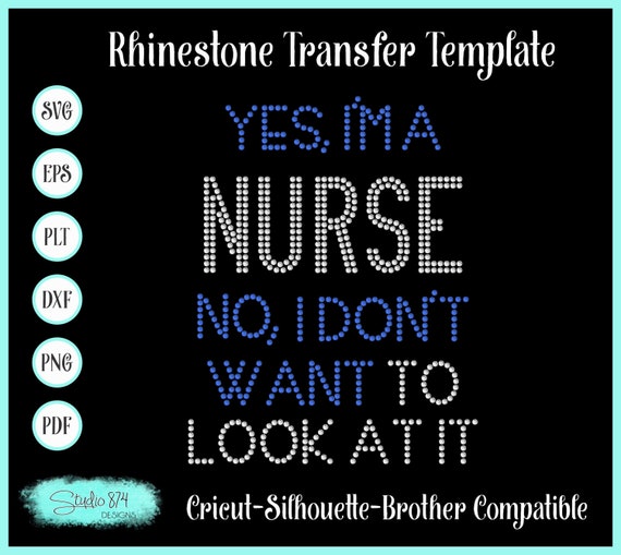 Nurse - Nursing Rhinestone SVG Transfer Template Stencil - Yes I'm a Nurse - No I Don't Want to Look at It - Funny - DIY - Sticky Flock
