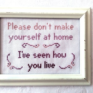 Welcome cross stitch pattern, sarcastic, funny embroidery, snarky needlepoint, rude, Don&#39;t make yourself at home I&#39;ve seen how you live