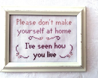 Welcome cross stitch pattern, sarcastic, funny embroidery, snarky needlepoint, rude, Don't make yourself at home I've seen how you live
