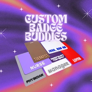 Custom Badge Buddy (Nurses, Paramedics, Respiratory Therapists, Physicians, Teachers, Managers, Corporate, etc)