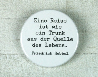 Quote Friedrich Hebbel "A journey is like a drink from the source of life." // Button or magnet // 38 mm
