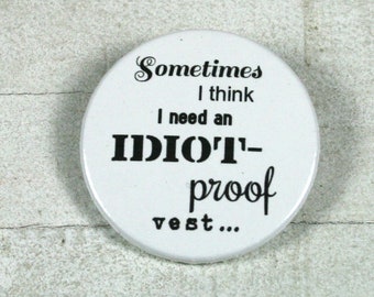 Sometimes I think I need an IDIOT-proof vest! // Button or magnet // 38 mm